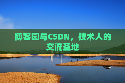 博客园与CSDN,技术人的交流圣地